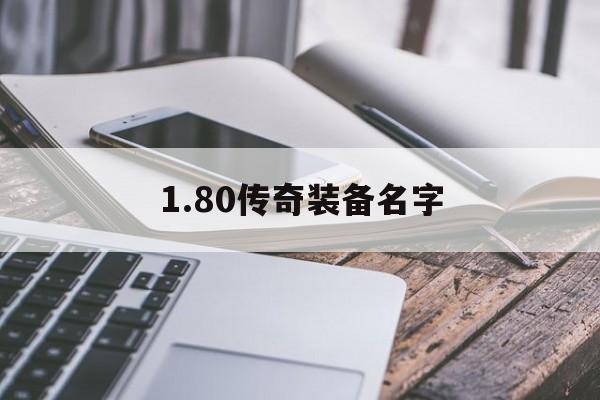 1.80传奇装备名字诞生、优势与劣势全解析!